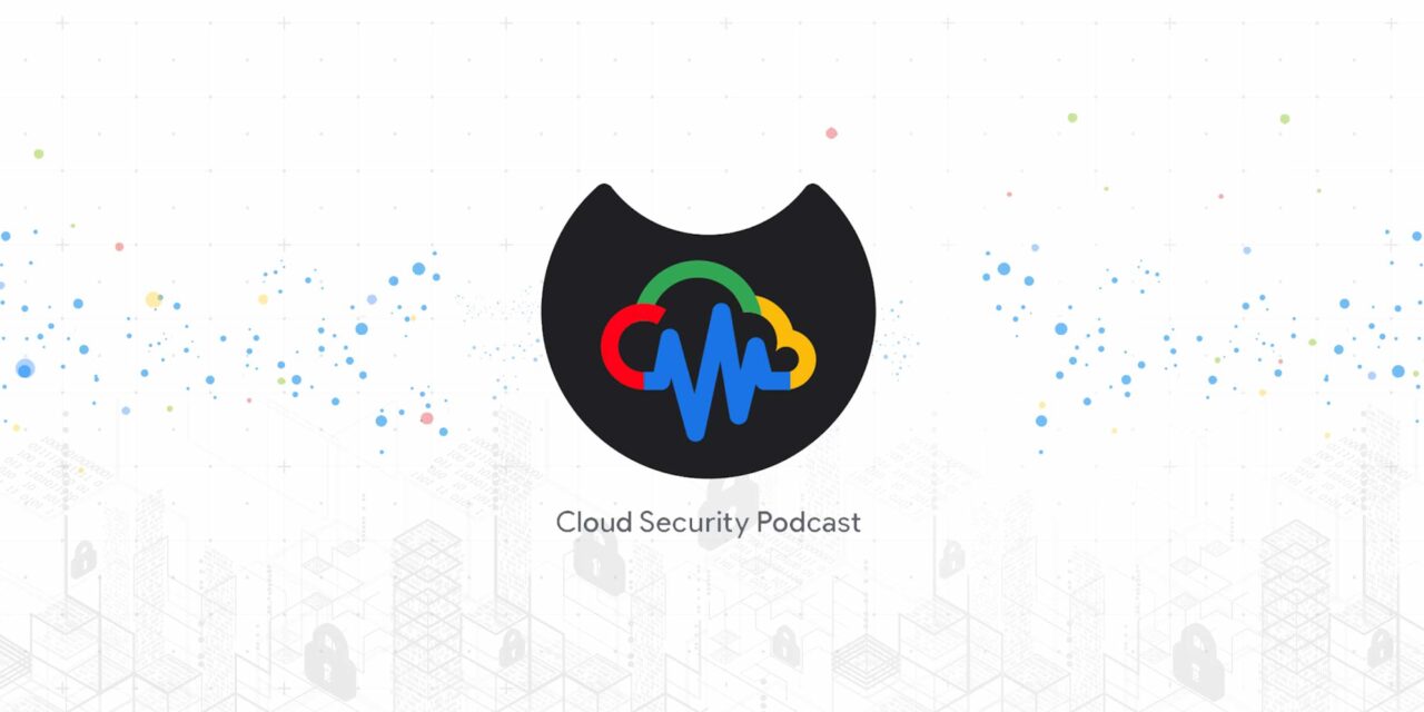 Cloud Security Podcast by Google