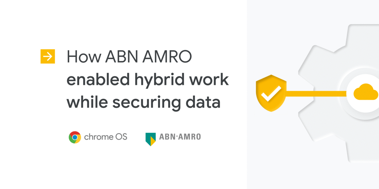 With Chrome OS and CloudReady-equipped laptops, ABN AMRO improves data