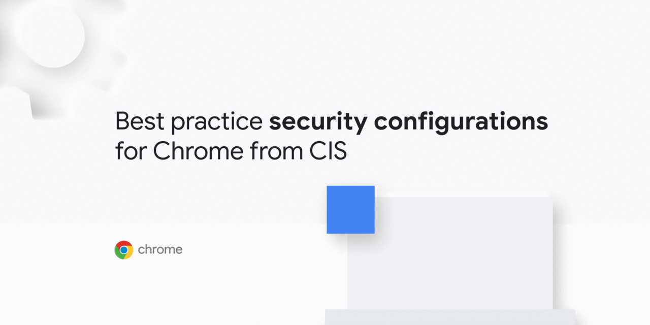 New benchmarks for securing Chrome from the Center for Internet