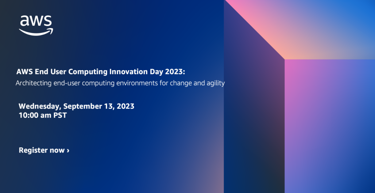 AWS End User Computing Innovation Day 2023: Architecting End User