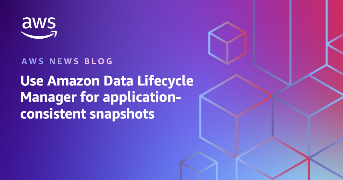 New – Create application-consistent snapshots using Amazon Data Lifecycle Manager