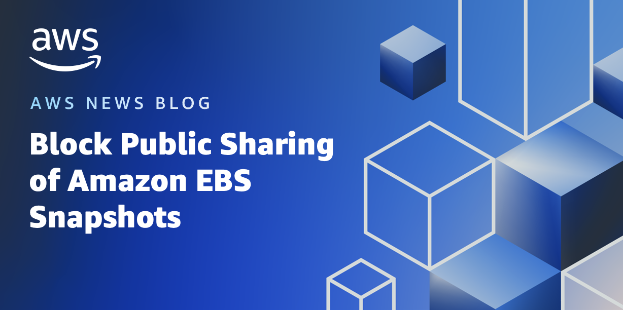 New – Block Public Sharing of Amazon EBS Snapshots