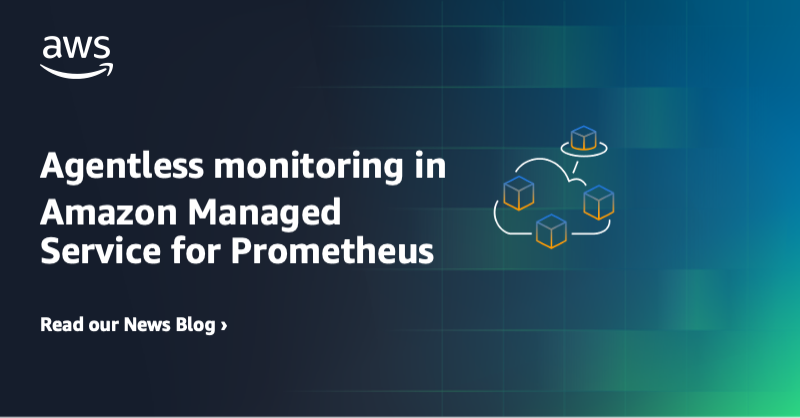 Amazon Managed Service for Prometheus collector provides agentless metric collection